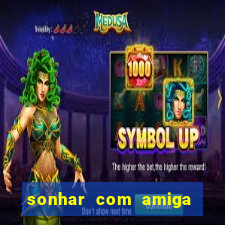 sonhar com amiga falsa no jogo do bicho